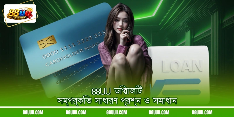88UU ডিপোজিট সম্পর্কিত সাধারণ প্রশ্ন ও সমাধান