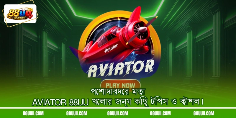 পেশাদারদের মতো Aviator 88UU খেলার জন্য কিছু টিপস ও কৌশল।